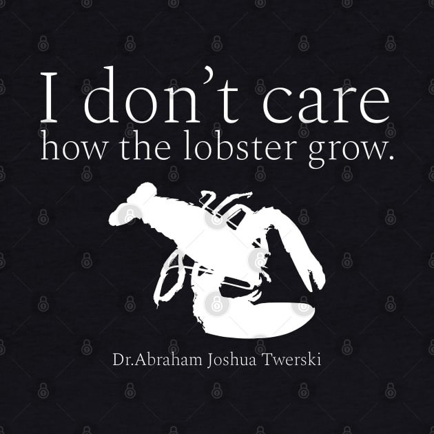 I don’t care how the lobster grow. wisdom quotes form Dr. Abraham Joshua Twerski. (אֲבְרָהָם יְהוֹשֻׁע טווערסקי) white by FOGSJ